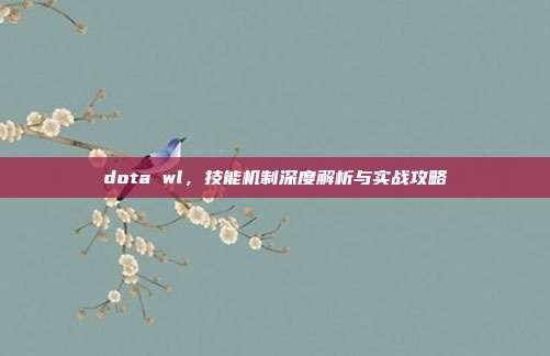 dota wl,技能机制深度解析与实战攻略