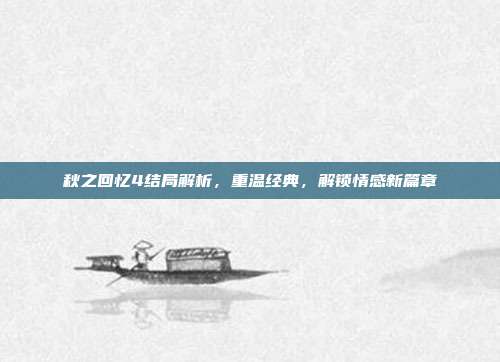 秋之回忆4结局解析,重温经典,解锁情感新篇章