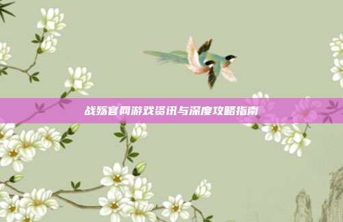 战殇官网游戏资讯与深度攻略指南