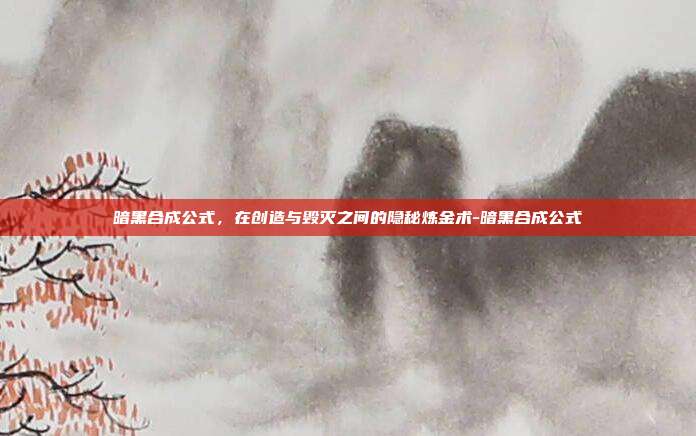 暗黑合成公式，在创造与毁灭之间的隐秘炼金术-暗黑合成公式