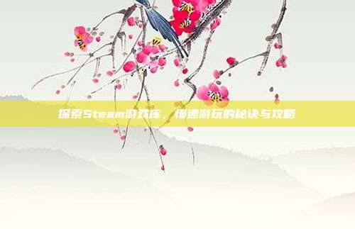 探索Steam游戏库,慢速游玩的秘诀与攻略