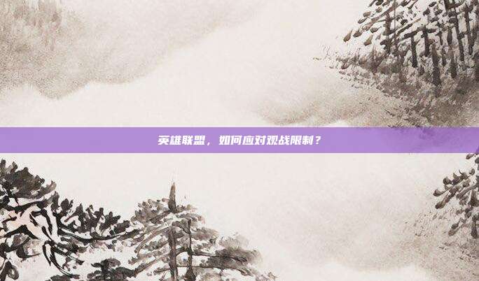 英雄联盟，如何应对观战限制？