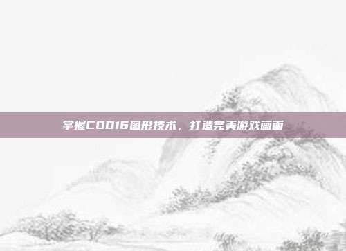 掌握COD16图形技术，打造完美游戏画面