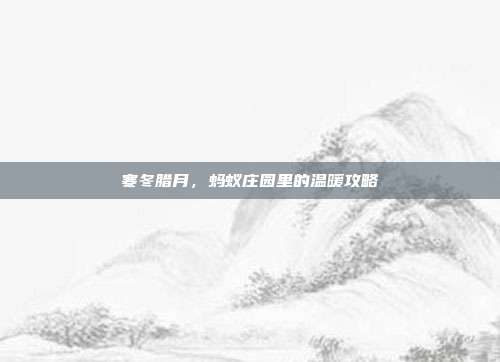寒冬腊月,蚂蚁庄园里的温暖攻略
