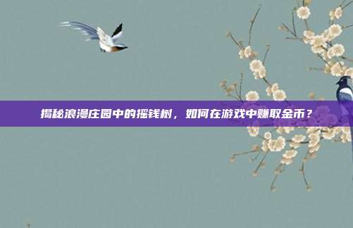 揭秘浪漫庄园中的摇钱树,如何在游戏中赚取金币?