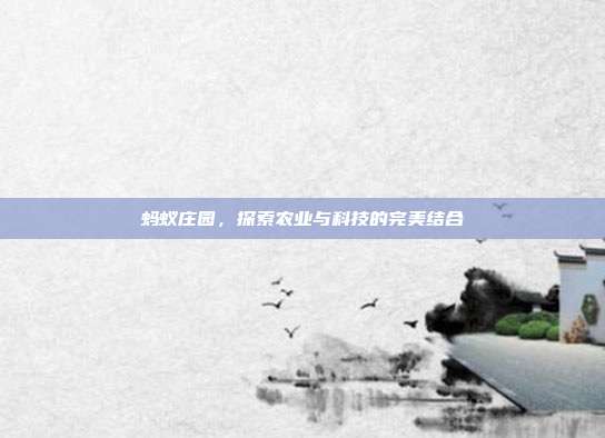 蚂蚁庄园,探索农业与科技的完美结合