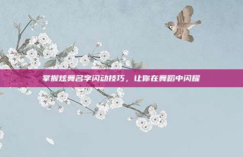 掌握炫舞名字闪动技巧,让你在舞蹈中闪耀
