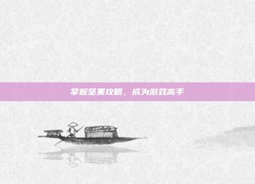 掌握坚果攻略,成为游戏高手
