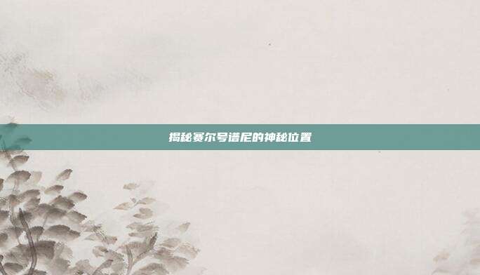 揭秘赛尔号谱尼的神秘位置