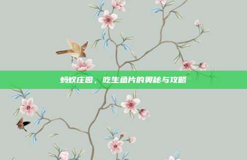蚂蚁庄园,吃生鱼片的奥秘与攻略
