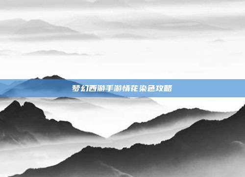 梦幻西游手游情花染色攻略