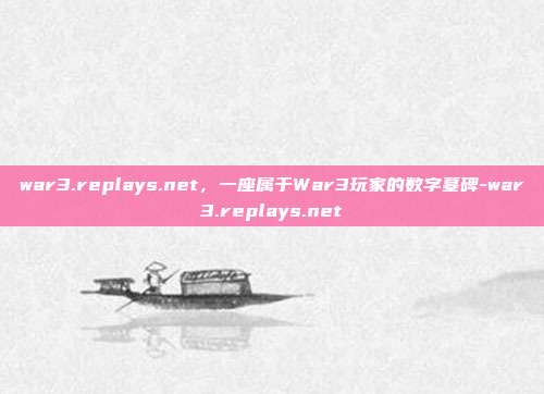 war3.replays.net，一座属于War3玩家的数字墓碑-war3.replays.net
