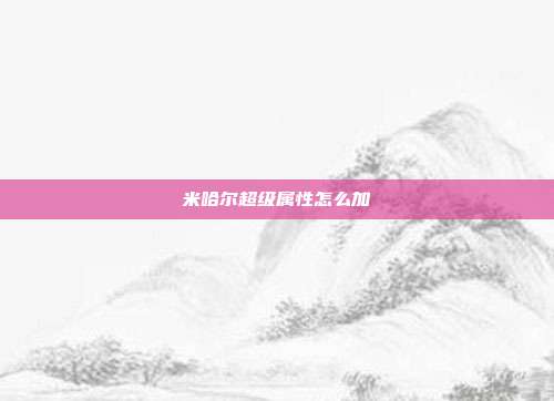 米哈尔超级属性怎么加