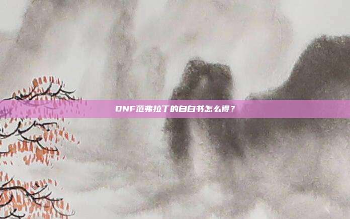 DNF范弗拉丁的自白书怎么得？