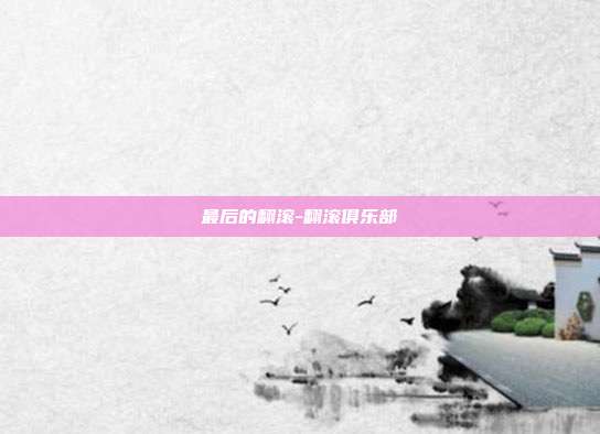 最后的翻滚-翻滚俱乐部