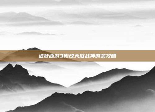 造梦西游3修改天庭战神时装攻略