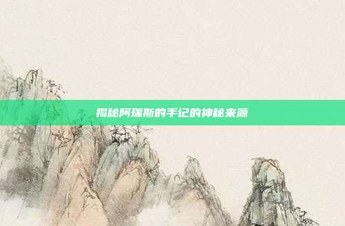 揭秘阿瑞斯的手记的神秘来源