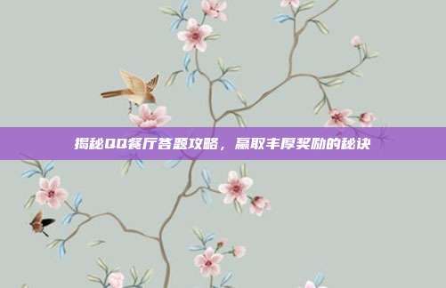 揭秘QQ餐厅答题攻略,赢取丰厚奖励的秘诀