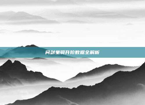 问剑坐骑升阶数据全解析