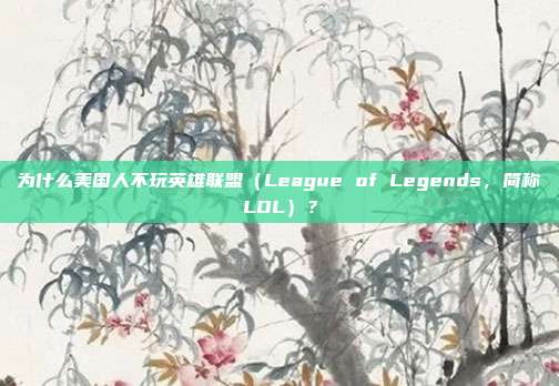 为什么美国人不玩英雄联盟(League of Legends,简称LOL)?
