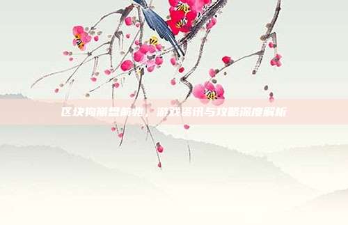 区块狗崩盘前兆,游戏资讯与攻略深度解析