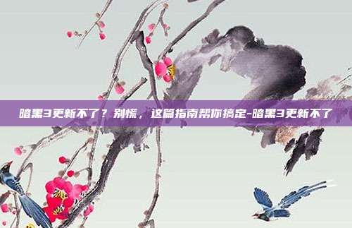 暗黑3更新不了？别慌，这篇指南帮你搞定-暗黑3更新不了