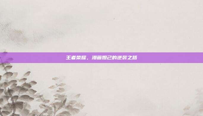 王者荣耀,漫画妲己的逆袭之路