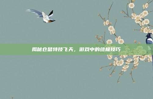 揭秘仓鼠特技飞天,游戏中的终极技巧