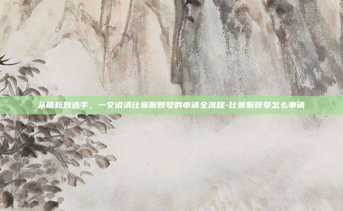 从萌新到选手，一文说清比赛服账号的申请全流程-比赛服账号怎么申请