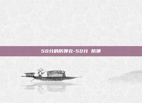 50分的防弹衣-50分 防弹