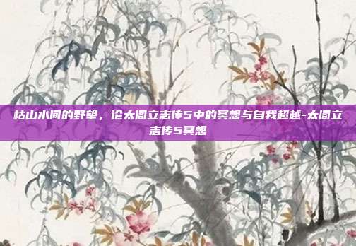 枯山水间的野望，论太阁立志传5中的冥想与自我超越-太阁立志传5冥想