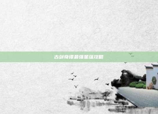古剑奇谭最强星蕴攻略