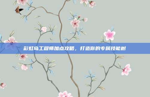 彩虹岛工程师加点攻略,打造你的专属技能树