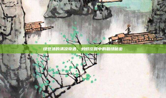 绿豆汤的清凉奇遇,蚂蚁庄园中的碧绿秘密