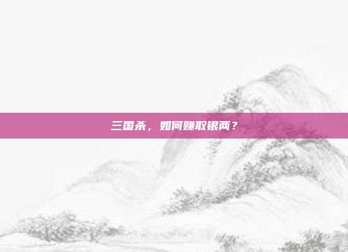 三国杀,如何赚取银两?