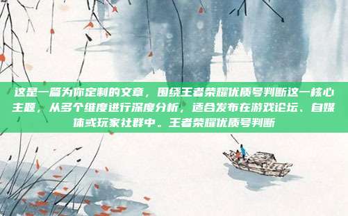 这是一篇为你定制的文章，围绕王者荣耀优质号判断这一核心主题，从多个维度进行深度分析，适合发布在游戏论坛、自媒体或玩家社群中。王者荣耀优质号判断