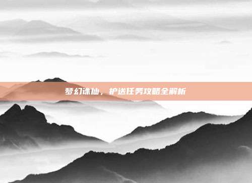 梦幻诛仙,护送任务攻略全解析