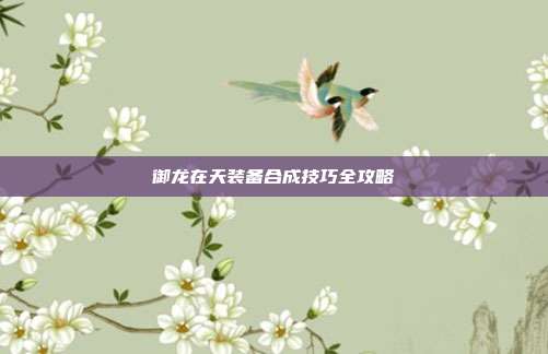 御龙在天装备合成技巧全攻略