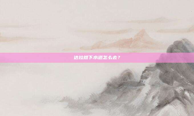 达拉然下水道怎么去？
