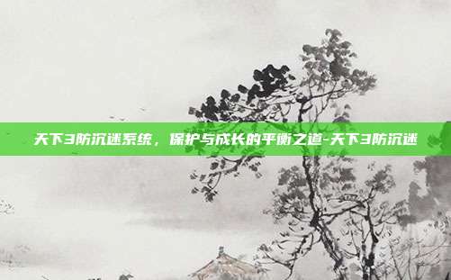 天下3防沉迷系统，保护与成长的平衡之道-天下3防沉迷