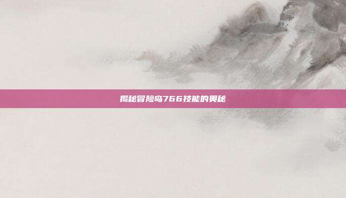 揭秘冒险岛766技能的奥秘