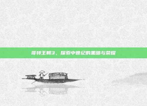 哥特王朝3,探索中世纪的黑暗与荣耀