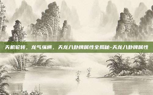 天机轮转，龙气纵横，天龙八卦牌属性全揭秘-天龙八卦牌属性