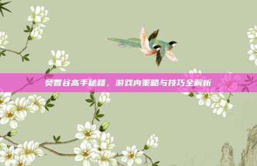 焚香谷高手秘籍,游戏内策略与技巧全解析