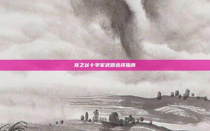 龙之谷十字军武器选择指南