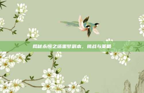 揭秘永恒之塔噩梦副本,挑战与策略