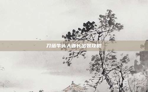 刀塔牛头人酋长出装攻略