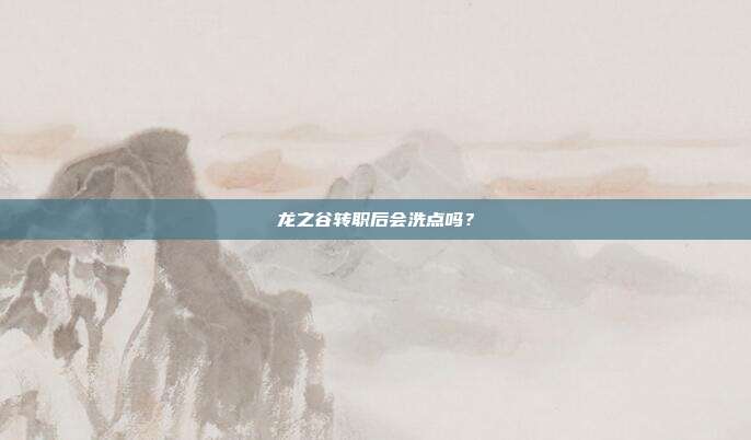 龙之谷转职后会洗点吗？
