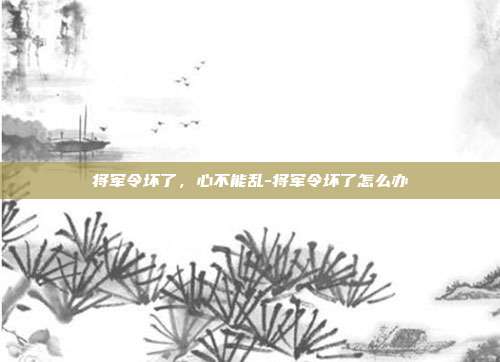 将军令坏了，心不能乱-将军令坏了怎么办