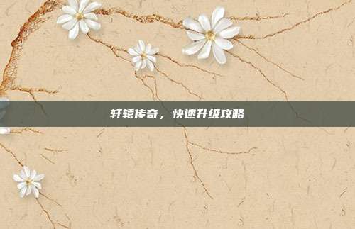 轩辕传奇,快速升级攻略